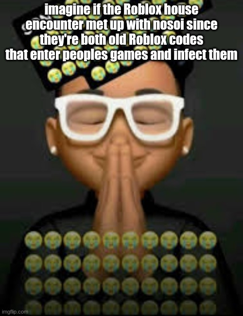 I'm crine (made by our glorious king bigjim998) | imagine if the Roblox house encounter met up with nosoi since they're both old Roblox codes that enter peoples games and infect them | image tagged in i'm crine | made w/ Imgflip meme maker