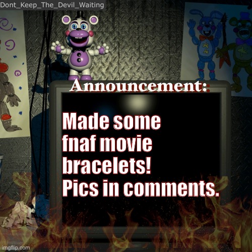 (Sorta) Unpopular Opinion: I love the movie(s) and I think it fits the lore good. | Made some fnaf movie bracelets! Pics in comments. | image tagged in dont_keep_the_devil_waiting announcement temp | made w/ Imgflip meme maker