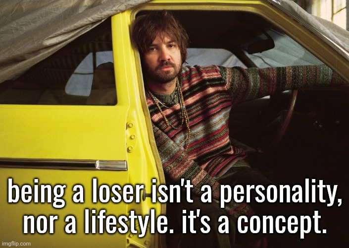 Kevin Parker in car | being a loser isn't a personality, nor a lifestyle. it's a concept. | image tagged in kevin parker in car | made w/ Imgflip meme maker