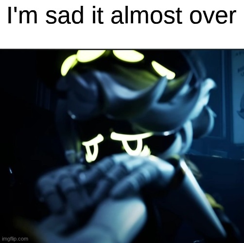 Depressed N | I'm sad it almost over | image tagged in depressed n | made w/ Imgflip meme maker