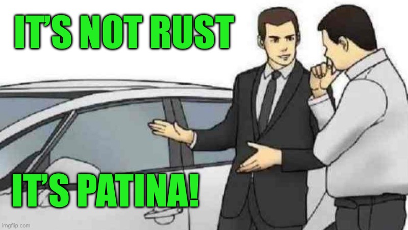 Car Salesman Slaps Roof Of Car | IT’S NOT RUST; IT’S PATINA! | image tagged in memes,car salesman slaps roof of car | made w/ Imgflip meme maker