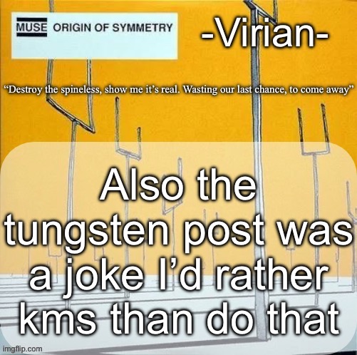 Virian muse announcement temp | Also the tungsten post was a joke I’d rather kms than do that | image tagged in virian muse announcement temp | made w/ Imgflip meme maker