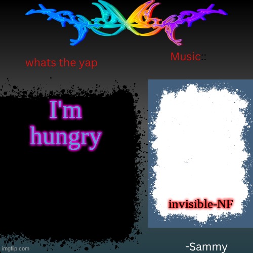 sam's shit temp | I'm hungry; invisible-NF | image tagged in sam's shit temp | made w/ Imgflip meme maker
