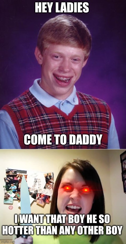 the rizz | HEY LADIES; COME TO DADDY; I WANT THAT BOY HE SO HOTTER THAN ANY OTHER BOY | image tagged in memes,bad luck brian | made w/ Imgflip meme maker