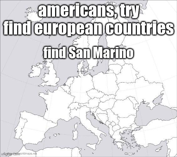someone did this a while back so im doing it now | americans, try find european countries; find San Marino | image tagged in blank europe map | made w/ Imgflip meme maker
