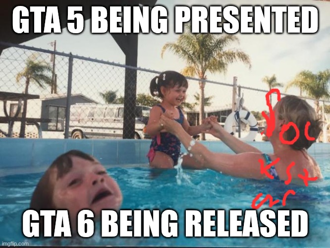 Mother Ignoring Kid Drowning In A Pool | GTA 5 BEING PRESENTED; GTA 6 BEING RELEASED | image tagged in mother ignoring kid drowning in a pool | made w/ Imgflip meme maker