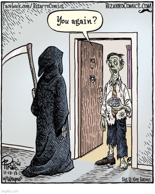 He’s come to finish the job… | image tagged in repost,bizarro comics,grim reaper,zombie,brain,you again | made w/ Imgflip meme maker