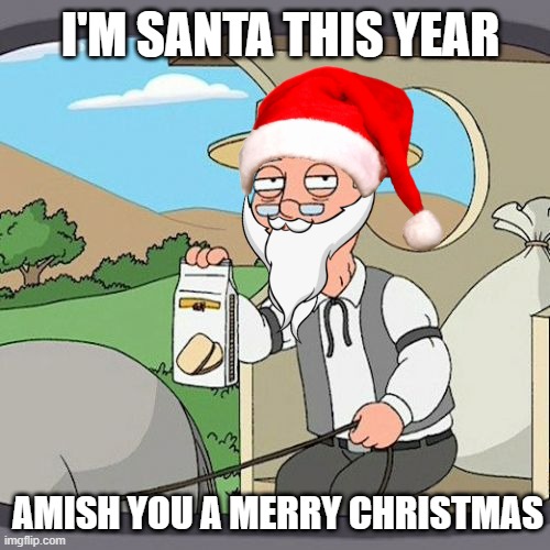 Pepperidge Farm Remembers Meme | I'M SANTA THIS YEAR; AMISH YOU A MERRY CHRISTMAS | image tagged in memes,pepperidge farm remembers | made w/ Imgflip meme maker