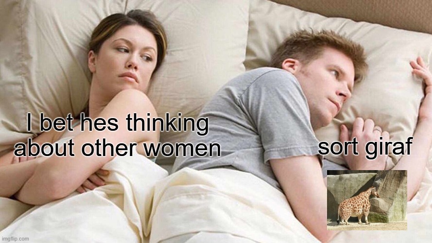 I Bet He's Thinking About Other Women Meme | I bet hes thinking about other women; sort giraf | image tagged in memes,i bet he's thinking about other women | made w/ Imgflip meme maker