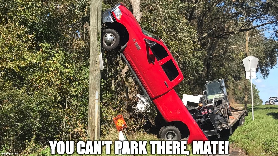 whoopsie | YOU CAN'T PARK THERE, MATE! | image tagged in parking,traffic,lol | made w/ Imgflip meme maker