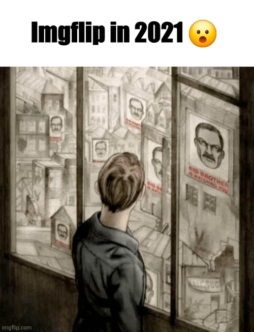 Man I'm so glad its 2017 and not 2021 | Imgflip in 2021 😮 | image tagged in big brother is always watching | made w/ Imgflip meme maker