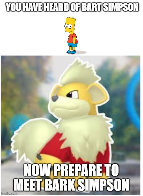 Meet Bark Simpson | YOU HAVE HEARD OF BART SIMPSON; NOW PREPARE TO MEET BARK SIMPSON | image tagged in blank white template,bark simpson the growlithe,the simpsons | made w/ Imgflip meme maker