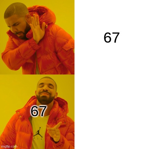 67 67 | image tagged in memes,drake hotline bling | made w/ Imgflip meme maker