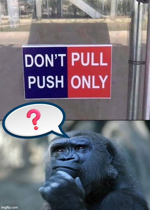 Push Or Pull | image tagged in push,pull,funny,thinking ape,questions,dafuq did i just read | made w/ Imgflip meme maker