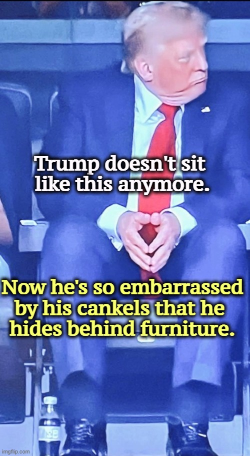 Seriously, behind a desk, behind a table. | Trump doesn't sit 
like this anymore. Now he's so embarrassed by his cankels that he 
hides behind furniture. | image tagged in donald trump cankles,trump,cankles,hide,coward,furniture | made w/ Imgflip meme maker