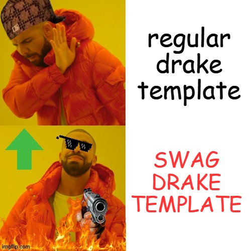 swag | regular drake template; SWAG DRAKE TEMPLATE | image tagged in swag,drake,remix,memes,funny,scumbag | made w/ Imgflip meme maker