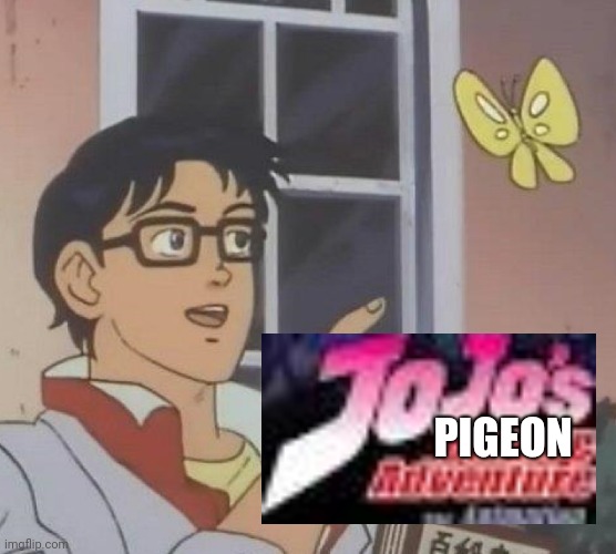 ytp custom commute 1 | PIGEON | image tagged in memes,is this a pigeon,ytp | made w/ Imgflip meme maker