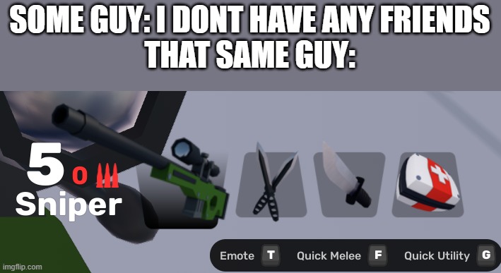 no one likes you | SOME GUY: I DONT HAVE ANY FRIENDS
THAT SAME GUY: | image tagged in rivals ragebait loadout,rivals | made w/ Imgflip meme maker