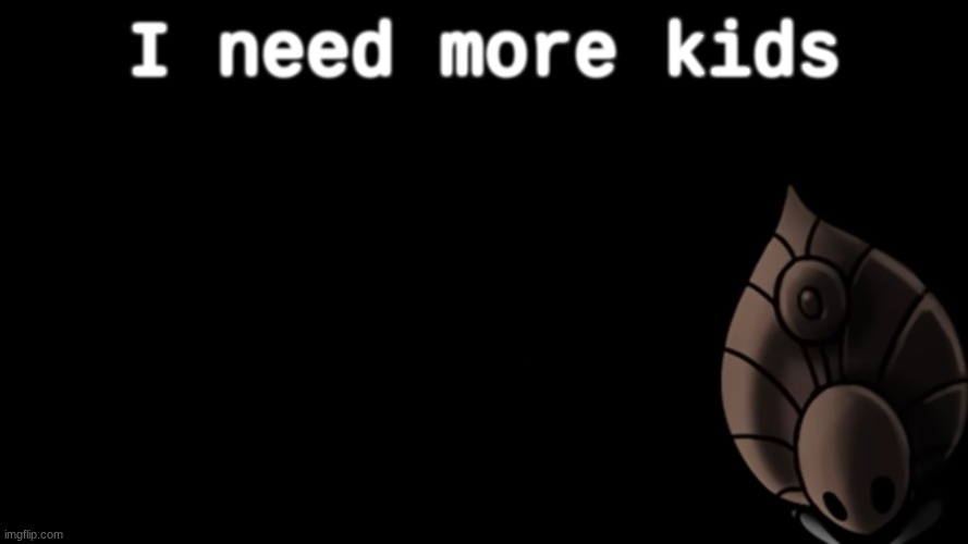 THOU CRINGERS | I need more kids | made w/ Imgflip meme maker