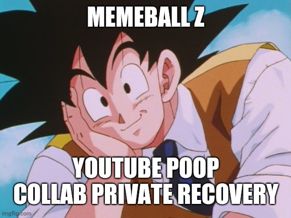 ytp custom commute 2 | MEMEBALL Z; YOUTUBE POOP COLLAB PRIVATE RECOVERY | image tagged in memes,condescending goku,ytp | made w/ Imgflip meme maker