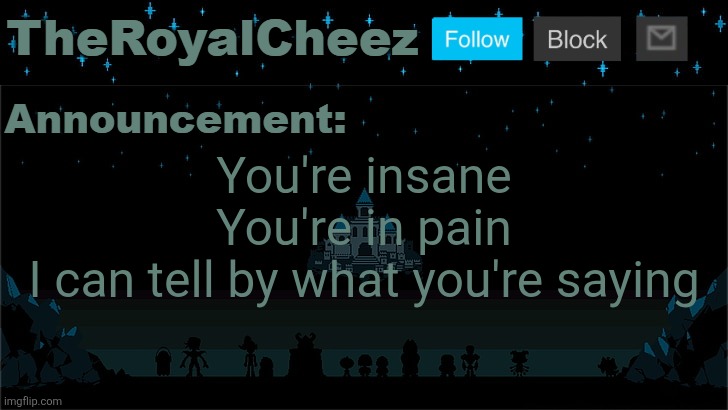 Cheez's Undertale Template | You're insane
You're in pain
I can tell by what you're saying | image tagged in cheez's undertale template | made w/ Imgflip meme maker
