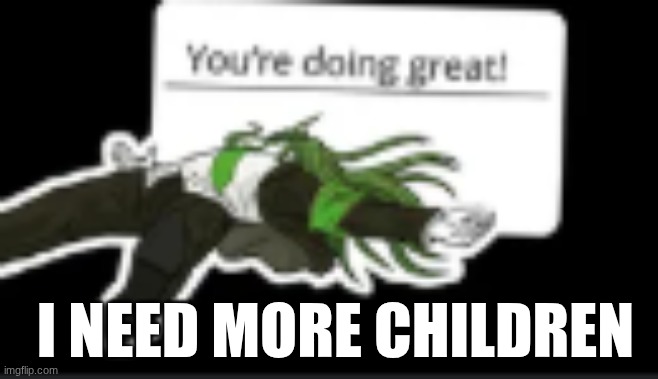 Netzach | I NEED MORE CHILDREN | image tagged in netzach | made w/ Imgflip meme maker