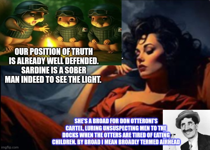 OUR POSITION OF TRUTH IS ALREADY WELL DEFENDED. SARDINE IS A SOBER MAN INDEED TO SEE THE LIGHT. SHE'S A BROAD FOR DON OTTERONI'S CARTEL, LUR | made w/ Imgflip meme maker