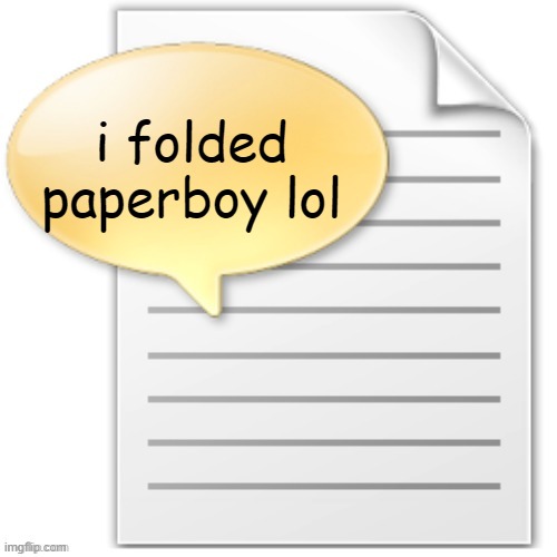 tgwesdfx | i folded paperboy lol | image tagged in tgwesdfx | made w/ Imgflip meme maker