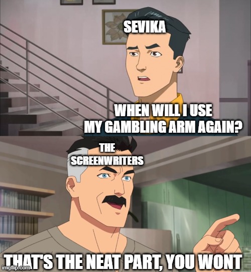 Day 350 of Arcane memes until the next season/series comes out. | SEVIKA; WHEN WILL I USE MY GAMBLING ARM AGAIN? THE SCREENWRITERS; THAT'S THE NEAT PART, YOU WONT | image tagged in that's the neat part you don't,arcane | made w/ Imgflip meme maker