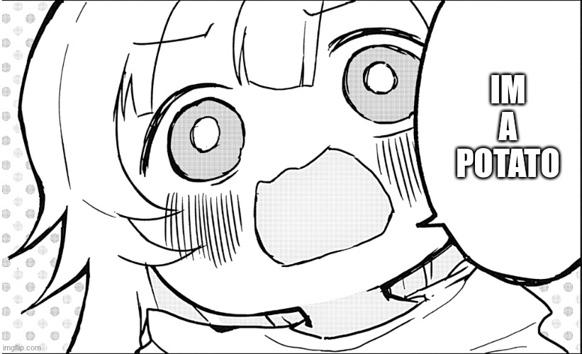 POTAT GO BRRRR | IM A POTATO | image tagged in potato,cute,manga | made w/ Imgflip meme maker