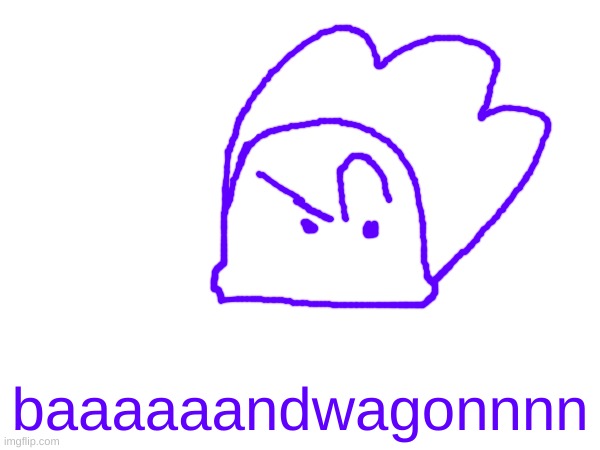 i am blob now | baaaaaandwagonnnn | made w/ Imgflip meme maker