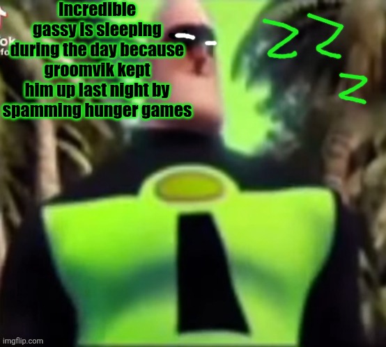 Foxy 501 parody | Incredible gassy is sleeping during the day because groomvik kept him up last night by spamming hunger games | image tagged in incredible gassy,foxy 501 | made w/ Imgflip meme maker