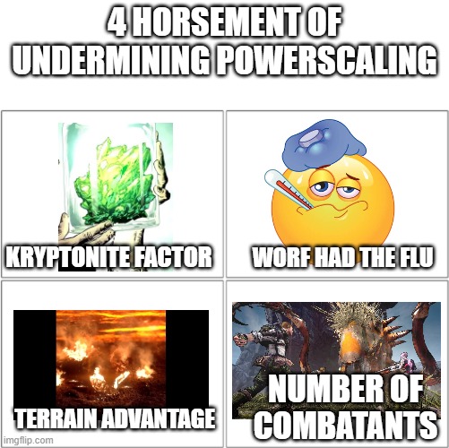 When powerscaling gets challenged. | 4 HORSEMENT OF UNDERMINING POWERSCALING; KRYPTONITE FACTOR; WORF HAD THE FLU; NUMBER OF COMBATANTS; TERRAIN ADVANTAGE | image tagged in the 4 horsemen of | made w/ Imgflip meme maker