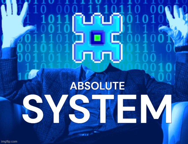 ABSOLUTE SYSTEM (By InteractionSystem) | image tagged in absolute system by interactionsystem | made w/ Imgflip meme maker