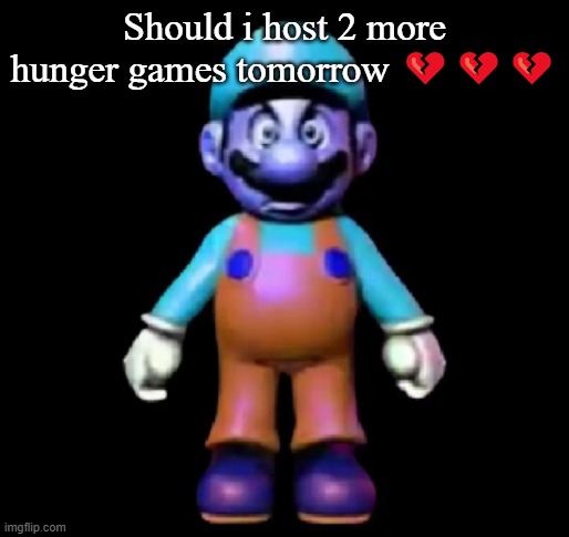 Urio | Should i host 2 more hunger games tomorrow 💔💔💔 | image tagged in urio | made w/ Imgflip meme maker