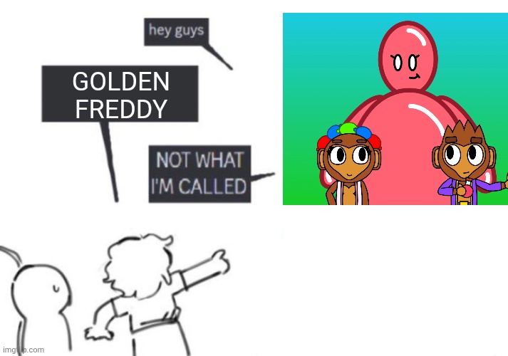 me, innocently naming an OC "Cassidy" | GOLDEN FREDDY | image tagged in hey guys - not what i'm called,fnaf,memes | made w/ Imgflip meme maker