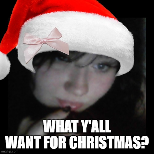 WHAT Y'ALL WANT FOR CHRISTMAS? | made w/ Imgflip meme maker