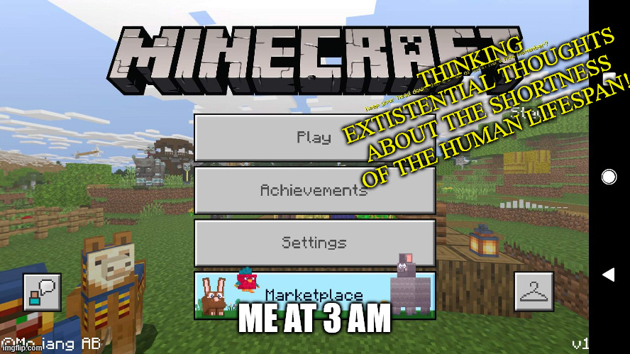 minecraft splash text | THINKING EXTISTENTIAL THOUGHTS ABOUT THE SHORTNESS OF THE HUMAN LIFESPAN! ME AT 3 AM | image tagged in minecraft splash text,3 am,deep thoughts | made w/ Imgflip meme maker