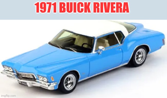 1971 Buick Rivera | 1971 BUICK RIVERA | made w/ Imgflip meme maker