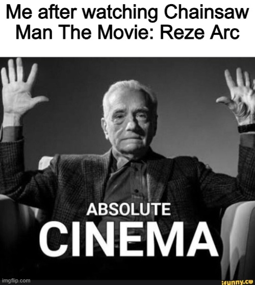 PEAK | Me after watching Chainsaw Man The Movie: Reze Arc | image tagged in absolute cinema,memes,funny,anime,chainsaw man,anime meme | made w/ Imgflip meme maker