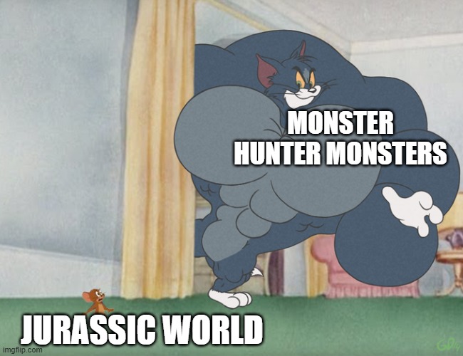 MonHun monsters OUTCLASS Jurassic World's dinos. | MONSTER HUNTER MONSTERS; JURASSIC WORLD | image tagged in buff tom and jerry meme template | made w/ Imgflip meme maker