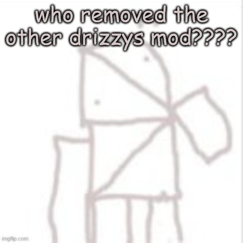Parcelboy confused | who removed the other drizzys mod???? | image tagged in parcelboy confused | made w/ Imgflip meme maker