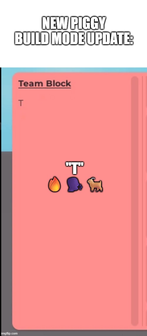 T | NEW PIGGY BUILD MODE UPDATE:; "T"
🔥🗣️🐐 | image tagged in roblox piggy | made w/ Imgflip meme maker