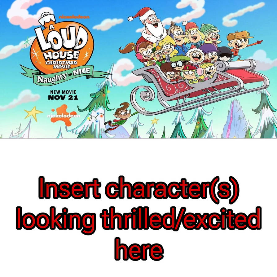 Who's Excited For A Loud House Christmas Movie: Naughty or Nice? Blank Meme Template