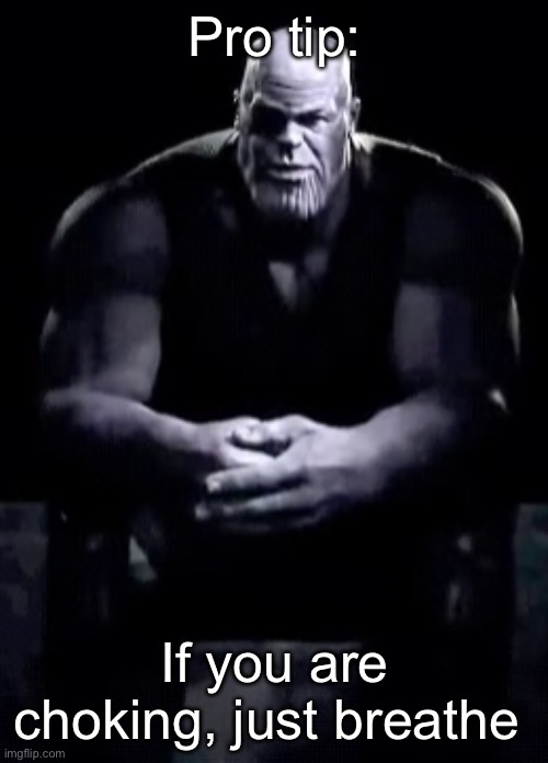 If you’re homeless, just buy a house | Pro tip:; If you are choking, just breathe | image tagged in thanos sitting,msmg | made w/ Imgflip meme maker