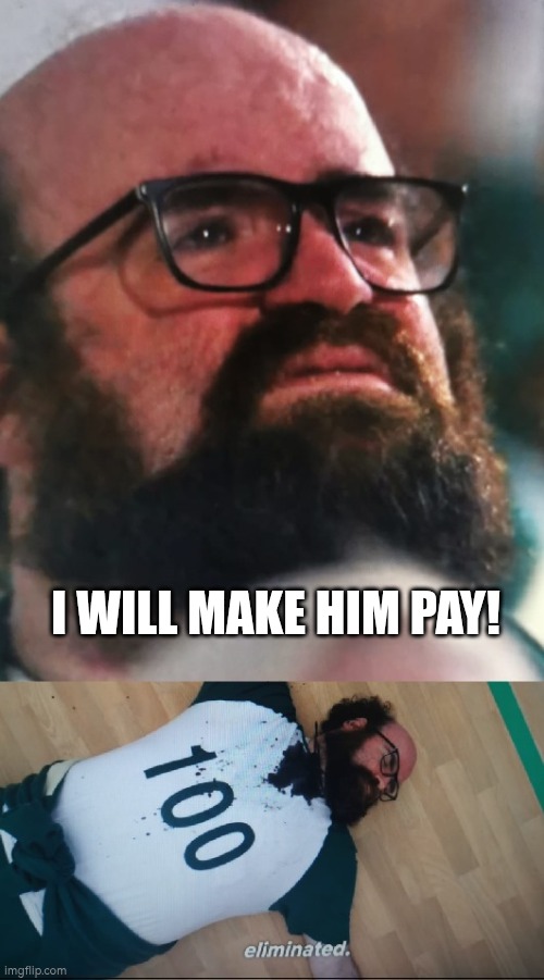 Eliminated | I WILL MAKE HIM PAY! | image tagged in eliminated | made w/ Imgflip meme maker