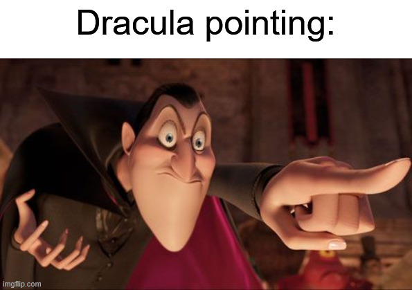 Hotel Transylvania Dracula pointing meme | Dracula pointing: | image tagged in hotel transylvania dracula pointing meme | made w/ Imgflip meme maker
