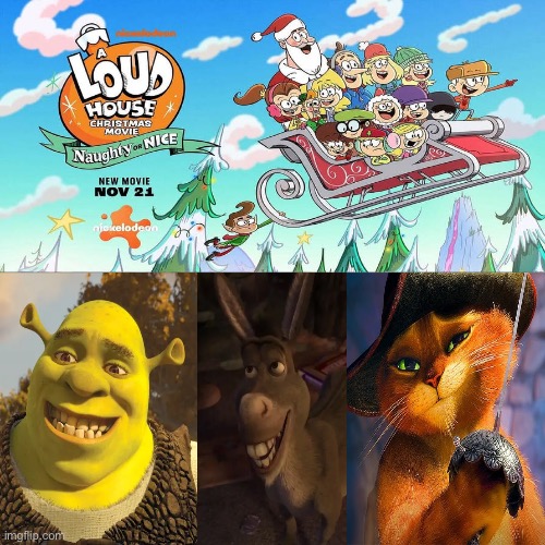 Shrek, Donkey and Puss are excited for The Loud House Christmas Movie: Naughty or Nice | image tagged in who's excited for a loud house christmas movie naughty or nice,shrek,the loud house,memes,dreamworks,nickelodeon | made w/ Imgflip meme maker