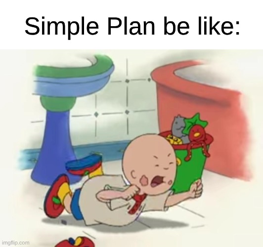 A Canadian Pop-Punk Band That Wasted 20+ Years Pandering To Pre-Teens | Simple Plan be like: | image tagged in memes,music,rock music,caillou | made w/ Imgflip meme maker