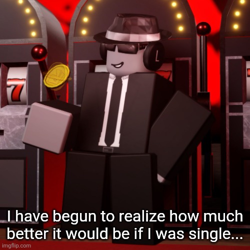 No risks... No feelings to be hurt... I'm just a pathetic loser. | I have begun to realize how much better it would be if I was single... | image tagged in chance forsaken | made w/ Imgflip meme maker